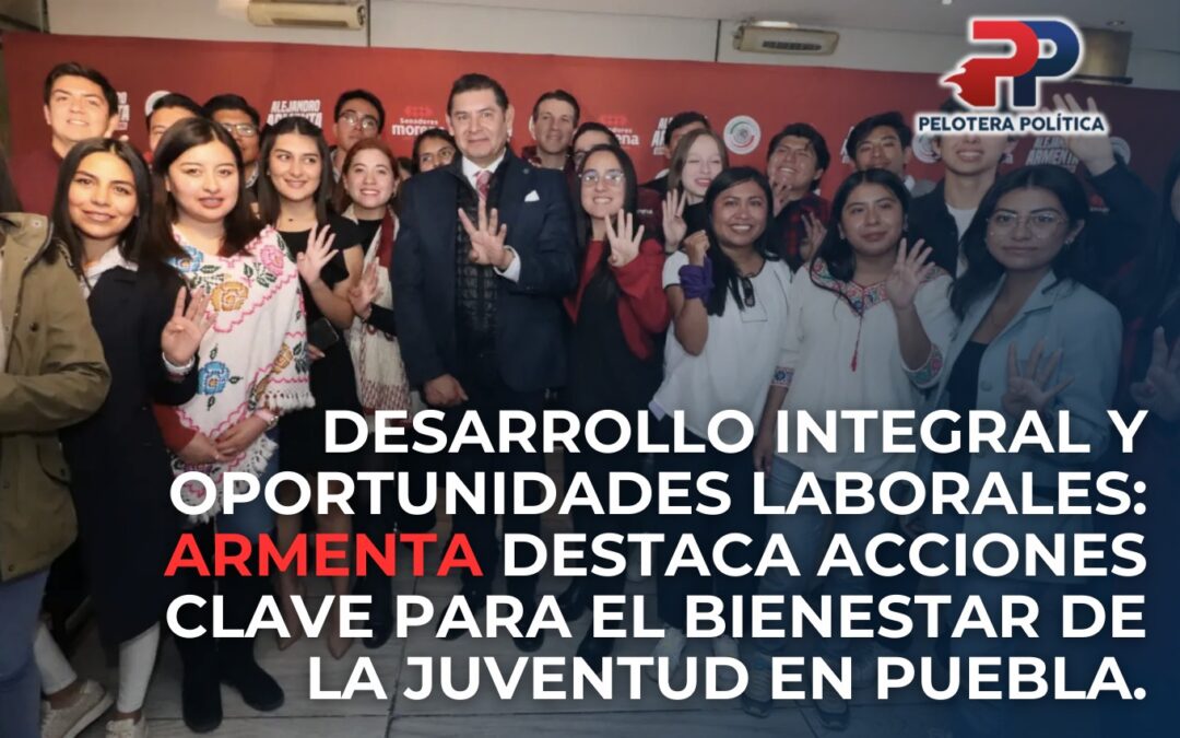 Desarrollo integral y oportunidades laborales: Armenta destaca acciones clave para el bienestar de la juventud en Puebla.