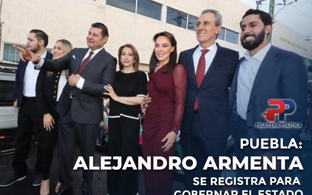 PUEBLA: ALEJANDRO ARMENTA SE REGISTRA PARA GOBERNAR EL ESTADO